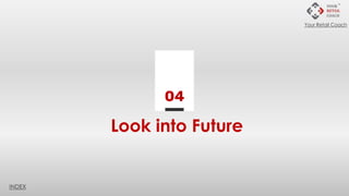 Look into Future
04
INDEX
Your Retail Coach
 