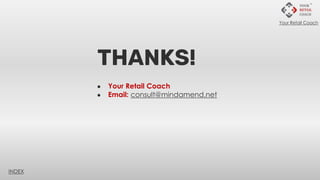 INDEX
THANKS!
● Your Retail Coach
● Email: consult@mindamend.net
Your Retail Coach
 