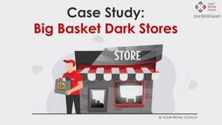 Case Study:
Big Basket Dark Stores
Your Retail Coach
 