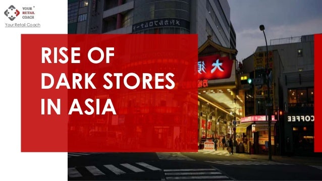 RISE OF
DARK STORES
IN ASIA
Your Retail Coach
 