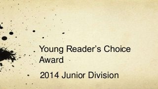 Young Reader’s Choice
Award
2014 Junior Division

 