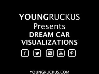YOUNGRUCKUS
  Presents
  DREAM CAR
VISUALIZATIONS



  YOUNGRUCKUS.COM
 