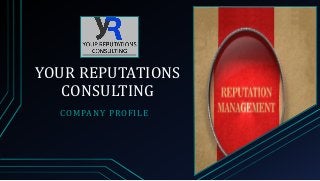 YOUR REPUTATIONS
CONSULTING
COMPANY PROFILE
 