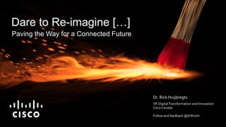 Paving the Way for a Connected Future
Dare to Re-imagine […]
Dr. Rick Huijbregts
VP, DigitalTransformation and Innovation
Cisco Canada
Follow and feedback @DrRickH
 