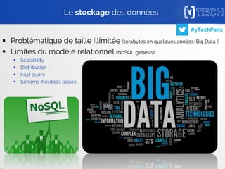 19
#yTechParis
 Problématique de taille illimitée (terabytes en quelques années)
 Limites du modèle relationnel :
 Scalability
 Distribution
 Fast query
 Schema-flexibles tables
Le stockage des données
 