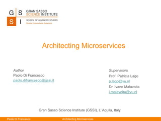 Paolo Di Francesco
Architecting Microservices
Author
Paolo Di Francesco
paolo.difrancesco@gssi.it
Architecting Microservic...