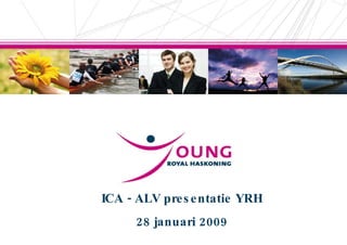 ICA - ALV presentatie YRH 28 januari 2009 