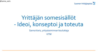 Yrittäjän somesisällöt
- Ideoi, konseptoi ja toteuta
SannaVaris, yritystoiminnan kouluttaja
KTM
@sanna_varis
 