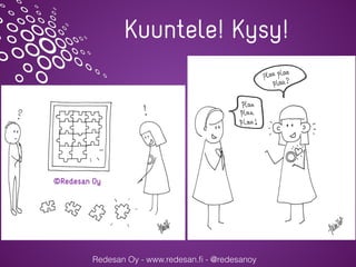 Redesan Oy - www.redesan.ﬁ - @redesanoy
Kuuntele! Kysy!
 