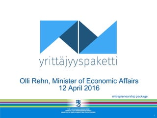 Olli Rehn, Minister of Economic Affairs
12 April 2016
1
entrepreneurship package
 