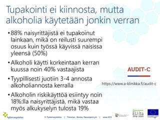 Tupakointi ei kiinnosta, mutta
alkoholia käytetään jonkin verran
13
•88% naisyrittäjistä ei tupakoinut
lainkaan, mikä on reilusti suurempi
osuus kuin työssä käyvissä naisissa
yleensä (50%)
•Alkoholi käytti korkeintaan kerran
kuussa noin 40% vastaajista
•Tyypillisesti juotiin 3-4 annosta
alkoholiannosta kerralla
•Alkoholin riskikäyttöä esiintyy noin
18%:lla naisyrittäjistä, mikä vastaa
myös alkukyselyn tulosta 19%
© Työterveyslaitos | Timonen , Remes, Nevanperä ym. | www.ttl.fi
https://www.a-klinikka.fi/audit-c
 