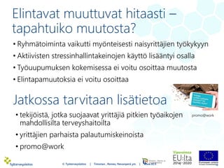 Jatkossa tarvitaan lisätietoa
18© Työterveyslaitos | Timonen , Remes, Nevanperä ym. | www.ttl.fi
Elintavat muuttuvat hitaasti –
tapahtuiko muutosta?
• tekijöistä, jotka suojaavat yrittäjiä pitkien työaikojen
mahdollisilta terveyshaitoilta
• yrittäjien parhaista palautumiskeinoista
• promo@work
• Ryhmätoiminta vaikutti myönteisesti naisyrittäjien työkykyyn
• Aktiivisten stressinhallintakeinojen käyttö lisääntyi osalla
• Työuupumuksen kokemisessa ei voitu osoittaa muutosta
• Elintapamuutoksia ei voitu osoittaa
promo@work
 