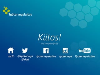 Kiitos!kirsi.timonen@ttl.fi
tyoterveyslaitos@tyoterveys
@fioh
Tyoterveyslaitostyoterveysttl.fi
 