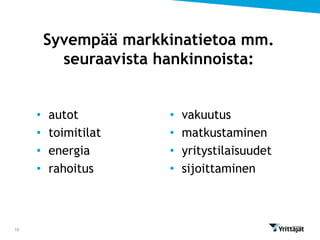 Syvempää markkinatietoa mm.
           seuraavista hankinnoista:


     •   autot         •   vakuutus
     •   toimitilat    •   matkustaminen
     •   energia       •   yritystilaisuudet
     •   rahoitus      •   sijoittaminen



10
 
