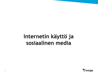 Internetin käyttö ja
      sosiaalinen media



11
 
