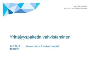 Yrittäjyyspaketin vahvistaminen
14.6.2017 I Kimmo Halme & Valtteri Härmälä
4FRONT
 