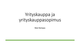 Yrityskauppa ja
yrityskauppasopimus
Mari Kempas
 