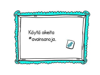 Käytä oikeita
#avainsanoja.
 