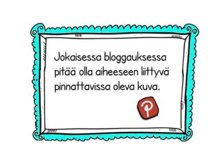 Jokaisessa bloggauksessa
pitää olla aiheeseen liittyvä
pinnattavissa oleva kuva.
 