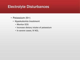 Electrolyte Disturbances
▪ Potassium (K+)
▪ Hypokalemia treatment
▪ Monitor ECG
▪ Increase dietary intake of potassium
▪ In severe cases, IV KCL
 