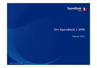Om SpareBank 1 SMN

                                       Februar 2012




Oppdatert per februar 2012
 