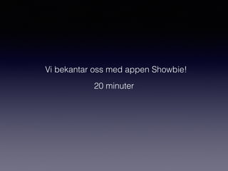 Vi bekantar oss med appen Showbie!
20 minuter
 