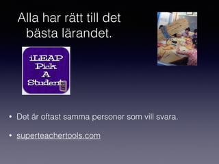 Alla har rätt till det
bästa lärandet.
• Det är oftast samma personer som vill svara.
• superteachertools.com
 