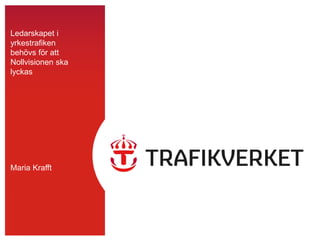 TMALL0141Presentationv1.0
Ledarskapet i
yrkestrafiken
behövs för att
Nollvisionen ska
lyckas
Maria Krafft
 