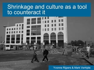 Shrinkage and culture as a tool to counteract it Yvonne Rijpers & Mark Verhijde 