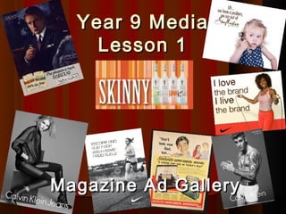 Year 9 MediaYear 9 Media
Lesson 1Lesson 1
Magazine Ad GalleryMagazine Ad Gallery
 