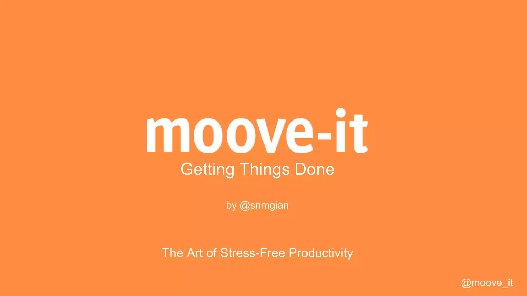 Getting Things Done
The Art of Stress-Free Productivity
by @snmgian
@moove_it
 