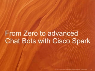 From Zero to advanced
Chat Bots with Cisco Spark
 