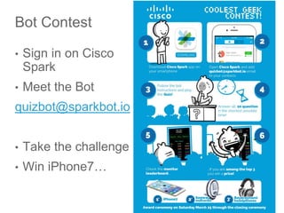 © 2017 Cisco and/or its affiliates. All rights reserved. Cisco Public
Bot Contest
• Sign in on Cisco
Spark
• Meet the Bot
...