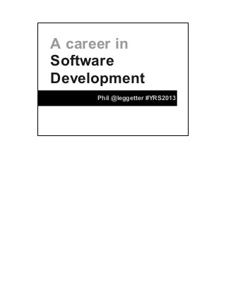 A career in
Software
Development
Phil @leggetter #YRS2013
 