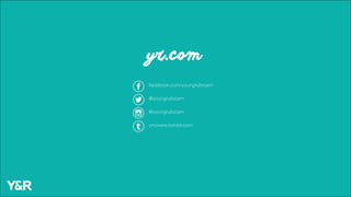 yr.com
facebook.com/youngrubicam
@youngrubicam
@youngrubicam
yrcovers.tumblr.com
 