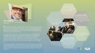 Alan Vassberg
Vice President, Communications Planning
Y&R Austin
Unlike years past where it felt like the focus was on the technology innova-
tions, CES 2016 was really about people — and how technology enhances
the lives of ordinary people. In my previous CES visits, the technology on
display (and the language used to promote it) was about changing the way
we live and the way we do things.
This year, however, both the cool new technologies and the associated
messages acknowledged that people are already doing interesting and
worthwhile things. This new generation of technology is designed to
enhance, capture, enable, represent, or accommodate the human
experience, not change it. GoPro wants you to “Be a Hero.” Samsung is “in
sync with real life.” Fossil is “for the curious life.” Massimo says “ready, set,
go.”
The technology doesn’t create the experience. It encourages and supports
what people already do. To be sure, to some degree technology has always
done this. But now, technology brands seem to have realized that they don’t
exist to create the human experience, but instead to support it. That’s as it
should be.
Even two years ago,
3D was still a really big
thing. This year, VR has made
3D all but irrelevant. Just
because a technology is “hot” at
CES one year doesn’t mean
that it is going to catch on. For the record, the
Oculus Rift is awesome.
VR technology will change
the way that stories are
told—and by extension, the way
brand stories can and will be
told.
When cars started
showing up at CES,
the line for what
constituted “consumer
electronics” started to blur. This
year, it seemed more blurred than
ever, with technology that was
clearly not even remotely designed for
a consumer audience (industrial
drones, robots, 3D printers). I
expect that blurring to
continue, along with the
line between B2B and
B2C marketing.
Soon, every article of
clothing we wear will be
smart (or will have the ability to
be smart). The question is, will
our clothes use their
intelligence for good, or
for evil?
A few medical ideas
blew me away—like the
use of 3D printed medical
models to allow doctors to do
better pre-surgical preparation.
And a depth-sensing projector that
allows you to view cross-section slices
of a three-dimensional object
(imagine, for example, a doctor
examining a CT scan!). This is
no longer the stuff of
science ﬁction.
 