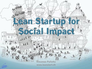 Lean Startup for
Social Impact
Vincenzo Pallotta
www.leanstart.ch
 