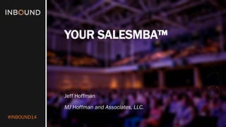 #INBOUND14 
Jeff Hoffman 
MJ Hoffman and Associates, LLC. 
YOUR SALESMBA™  