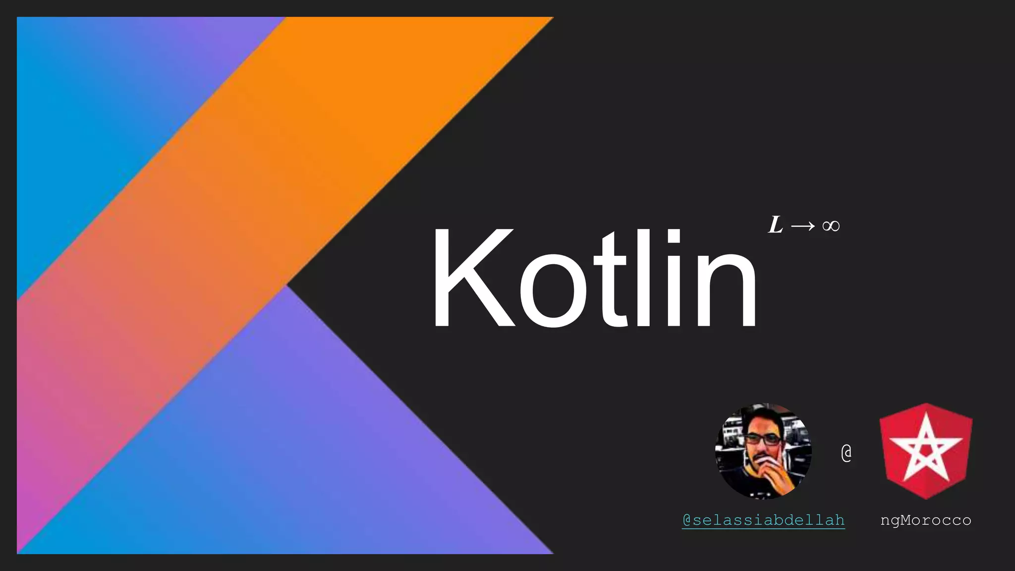 Kotlin
L → ∞
@
@selassiabdellah ngMorocco
 