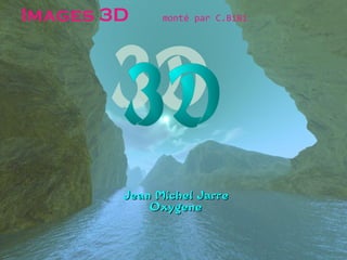 Jean Michel JarreJean Michel Jarre
OxygeneOxygene
Images 3D monté par C.BiBi
 