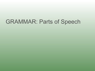GRAMMAR: Parts of Speech
 