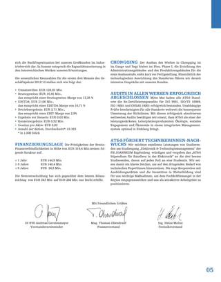 05
sich die Nachfragesituation bei unseren Großkunden im Indus-
triebereich dar. In Summe entsprach die Kapazitätsauslastung in
den österreichischen Werken unseren Erwartungen.
Die wesentlichen Kennzahlen für die ersten drei Monate des Ge-
schäftsjahres 2012/13 stellen sich wie folgt dar:
ƒƒ Umsatzerlöse: EUR 126,03 Mio.
ƒƒ Bruttogewinn: EUR 15,45 Mio.,
das entspricht einer Bruttogewinn-Marge von 12,26 %
ƒƒ EBITDA: EUR 21,06 Mio.,
das entspricht einer EBITDA-Marge von 16,71 %
ƒƒ Betriebsergebnis: EUR 3,71 Mio.,
das entspricht einer EBIT-Marge von 2,9%
ƒƒ Ergebnis vor Steuern: EUR 0,03 Mio.
ƒƒ Konzernergebnis: EUR 0,52 Mio.
ƒƒ Gewinn pro Aktie: EUR 0,02
ƒƒ Anzahl der Aktien, Durchschnitt*: 23.323
* in 1.000 Stück
Finanzierungslage Die Fristigkeiten der Brutto-
Finanzverbindlichkeiten in Höhe von EUR 319,4 Mio.weisen fol-
gende Struktur auf:
< 1 Jahr: 	 EUR 144,5 Mio.
1-5 Jahre:	 EUR 140,4 Mio.
> 5 Jahre:	 EUR 34,5 Mio.
Die Nettoverschuldung hat sich gegenüber dem letzten Bilanz-
stichtag von EUR 243 Mio. auf EUR 244 Mio. nur leicht erhöht.
Chongqing Der Ausbau des Werkes in Chongqing ist
im Gange und liegt bisher im Plan. Phase I, die Errichtung des
Administrationsgebäudes und des Produktionsgebäudes für die
erste Ausbaustufe, steht kurz vor Fertigstellung. Hinsichtlich der
technologischen Ausrichtung des Standortes führen wir derzeit
intensive Gespräche mit unseren Kunden.
Audits in allen Werken erfolgreich
abgeschlossen Mitte Mai haben alle AT&S Stand-
orte die Re-Zertifizierungsaudits für ISO 9001, ISO/TS 16949,
ISO 14001 und OHSAS 18001 erfolgreich bestanden. Unabhängige
Prüfer bescheinigten für alle Standorte weltweit die konsequente
Umsetzung der Richtlinien. Mit diesen erfolgreich absolvierten
weltweiten Audits bestätigen wir erneut, dass AT&S als einer der
leistungsstärksten Leiterplattenproduzenten Ökologie, soziales
Engagement und Ökonomie in einem integrierten Management-
system optimal in Einklang bringt.
AT&SfördertTechnikerInnen-Nach-
wuchs Wir möchten exzellente Leistungen von Studieren-
den am Studiengang „Elektronik & Technologiemanagement“ der
FH JOANNEUM Kapfenberg würdigen und vergeben das „AT&S
Stipendium für Exzellenz in der Elektronik“ an die drei besten
Studierenden, davon auf jeden Fall an eine Studentin. Wir set-
zen damit ein klares Zeichen, um auf den dringenden Bedarf von
technischen ExpertInnen hinzuweisen. Die enge Kooperation mit
Ausbildungsstätten und die Investition in Weiterbildung sind
für uns wichtige Maßnahmen, um dem Fachkräftemangel in der
Region entgegenzuwirken und uns als attraktiver Arbeitgeber zu
positionieren.
Mit freundlichen Grüßen
DI (FH) Andreas Gerstenmayer
Vorstandsvorsitzender
Mag. Thomas Obendrauf
Finanzvorstand
Ing. Heinz Moitzi
Technikvorstand
 