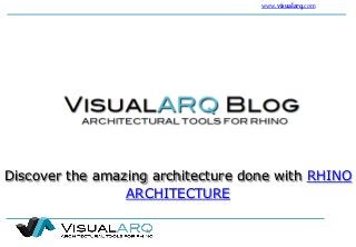 Discover the amazing architecture done with RHINO
ARCHITECTURE
www.visualarq.com
 
