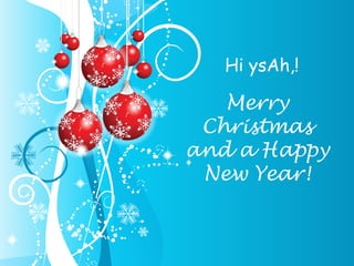 Hi ysAh,! Merry Christmas and a Happy New Year! mAt(“, 