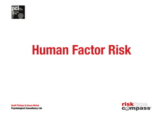 Human Factor Risk "


Geoff Trickey & Grace Walsh
Psychological Consultancy Ltd. 	
  
 