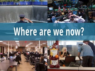 Where Are We Now?
• 9/11
• The 2008 economic crash
• Technology & the internet
• Gen Y
 