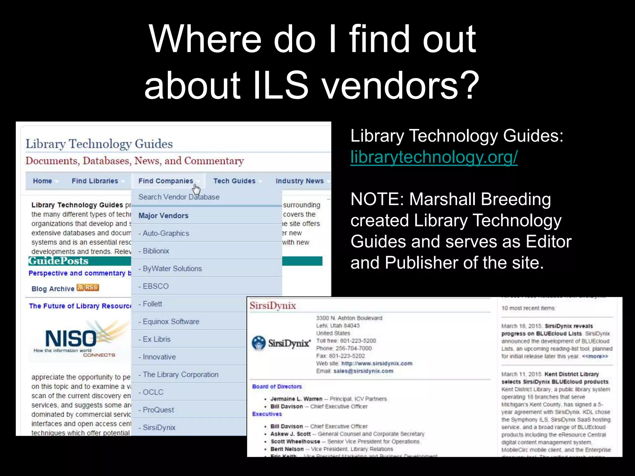 Where do I find out
about ILS vendors?
Library Technology Guides:
librarytechnology.org/
NOTE: Marshall Breeding
created Library Technology
Guides and serves as Editor
and Publisher of the site.
 