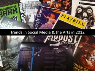 Trends	
  in	
  Social	
  Media	
  &	
  the	
  Arts	
  in	
  2012




                                                                    1
 