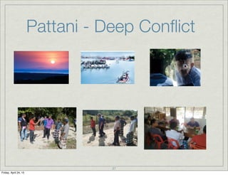 Pattani - Deep Conﬂict
27
Friday, April 24, 15
 