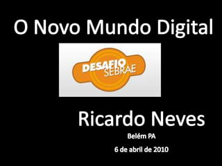 O Novo Mundo Digital  Ricardo NevesBelém PA 6 de abril de 2010 